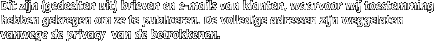 Dit zijn (gedeelten uit) brieven en e-mails van klanten, waarvoor wij toestemming hebben gekregen om ze te publiceren. De volledige adressen zijn weggelaten 